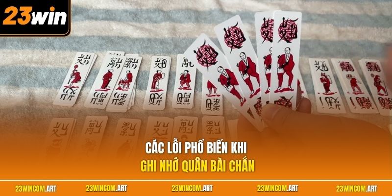 Cách Nhớ Quân Bài Chắn - Bí Quyết Nhận Diện Cực Chuẩn Xác 3 Các lỗi phổ biến khi ghi nhớ quân bài chắn