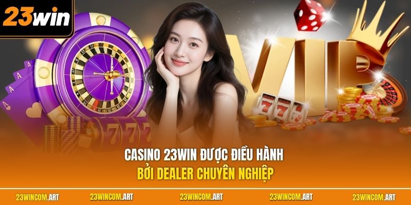 Home 24 Casino 23WIN được điều hành bởi Dealer chuyên nghiệp