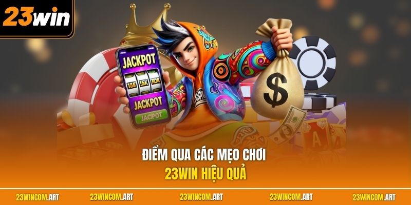 Mẹo Chơi 23WIN Hiệu Quả Giúp Người Chơi Tối Ưu Chiến Thuật 1 Điểm qua các mẹo chơi 23WIN hiệu quả